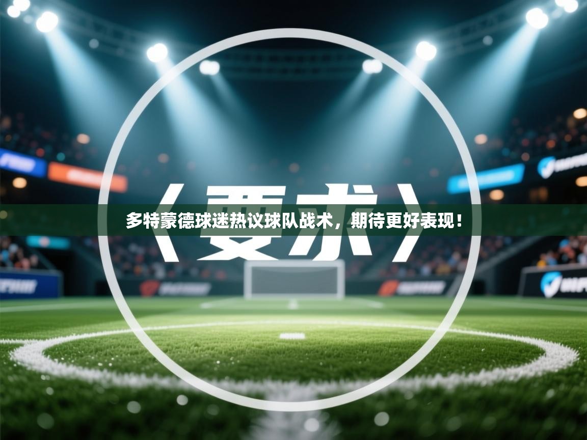 多特蒙德球迷热议球队战术，期待更好表现！  第2张