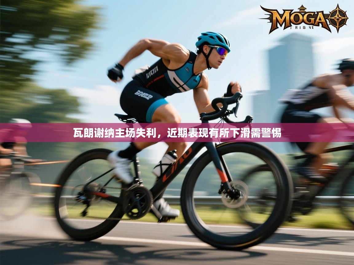 瓦朗谢纳主场失利,近期表现有所下滑需警惕 瓦朗谢纳主场失利,近期表现有所下滑需警惕