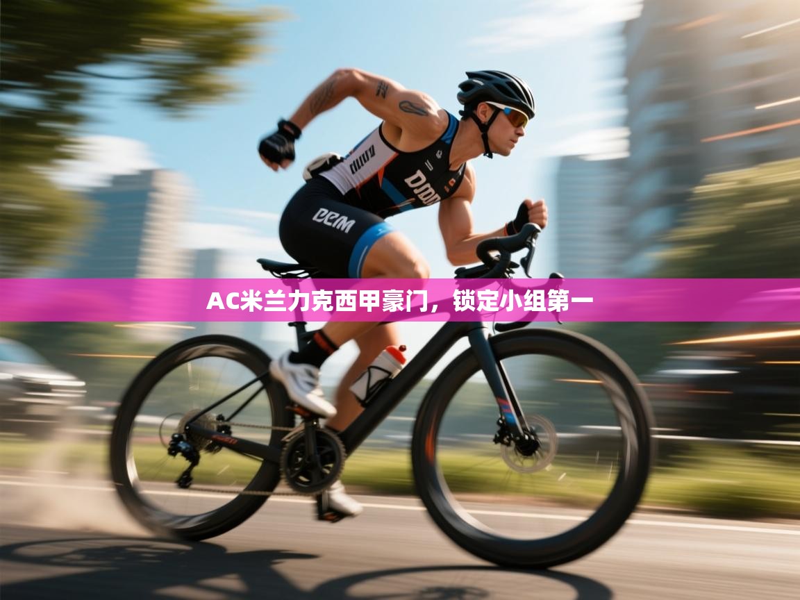 AC米兰力克西甲豪门，锁定小组第一