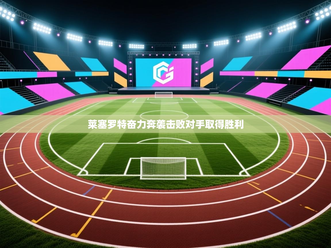 莱塞罗特奋力奔袭击败对手取得胜利  第1张