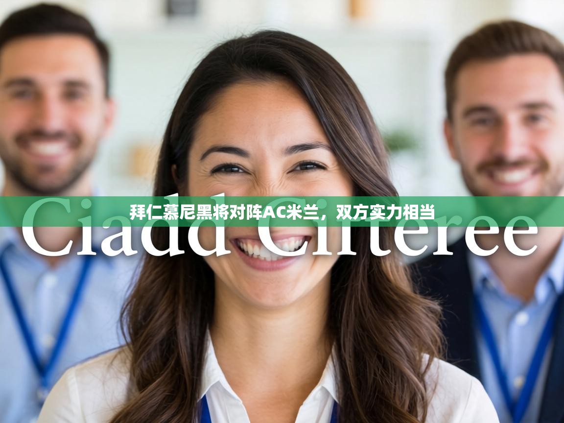 拜仁慕尼黑将对阵AC米兰,双方实力相当 拜仁慕尼黑将对阵AC米兰,双方实力相当