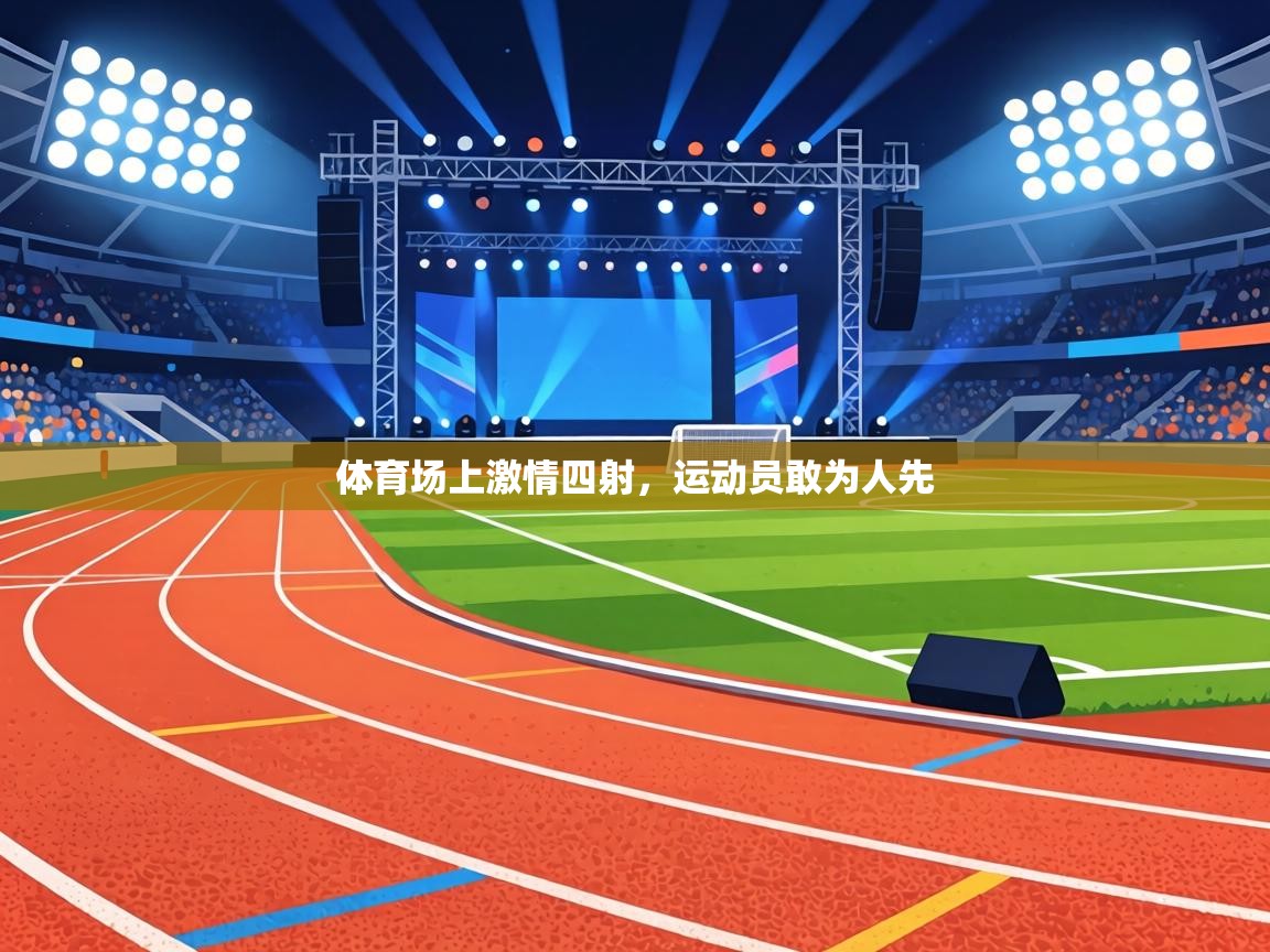 体育场上激情四射,运动员敢为人先 体育场上激情四射,运动员敢为人先